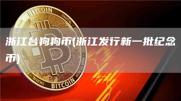 浙江台狗狗币 - 浙江发行新一批纪念币